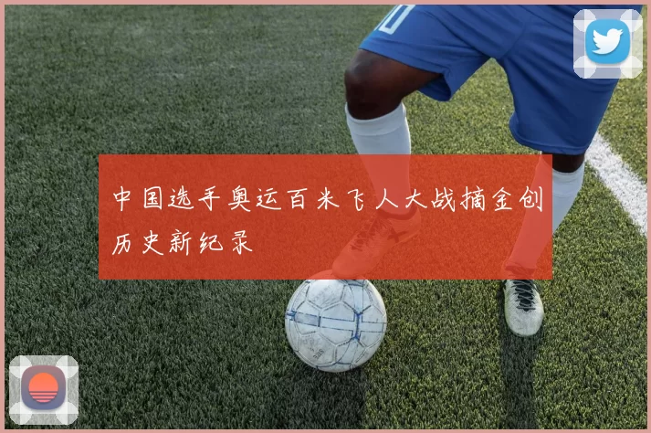 中国选手奥运百米飞人大战摘金创历史新纪录