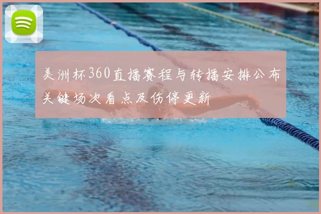 美洲杯360直播赛程与转播安排公布关键场次看点及伤停更新