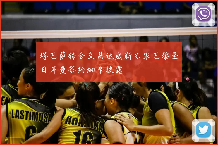 塔巴萨转会交易达成新东家巴黎圣日耳曼签约细节披露
