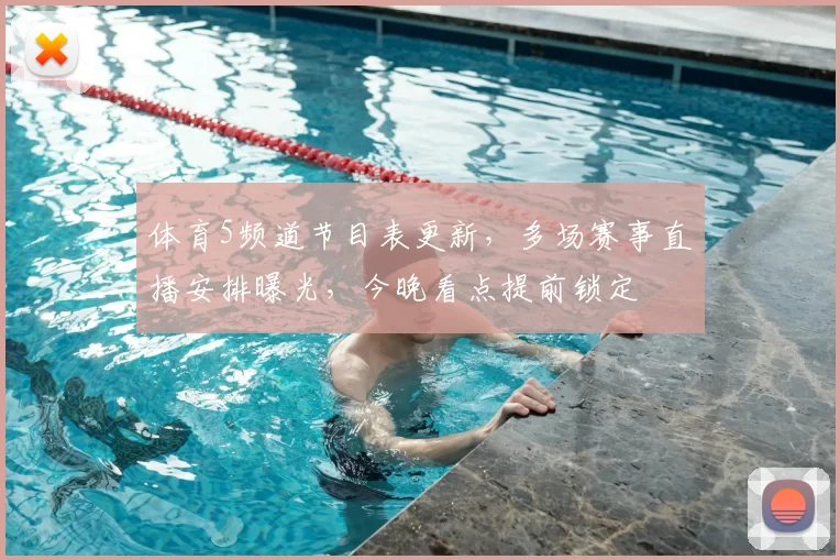 体育5频道节目表更新，多场赛事直播安排曝光，今晚看点提前锁定