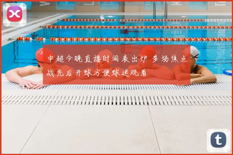 中超今晚直播时间表出炉 多场焦点战先后开球方便球迷观看