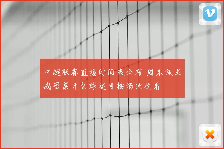 中超联赛直播时间表公布 周末焦点战密集开打球迷可按场次收看