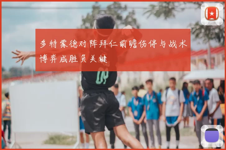 多特蒙德对阵拜仁前瞻伤停与战术博弈成胜负关键
