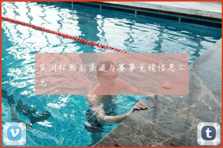 亚洲杯购彩渠道与赛事竞猜信息汇总