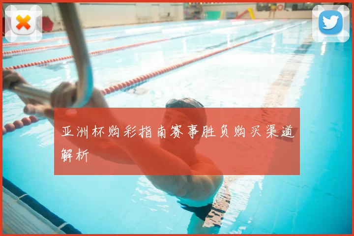 亚洲杯购彩指南赛事胜负购买渠道解析