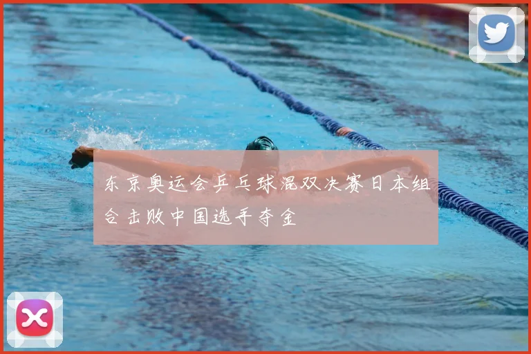 东京奥运会乒乓球混双决赛日本组合击败中国选手夺金