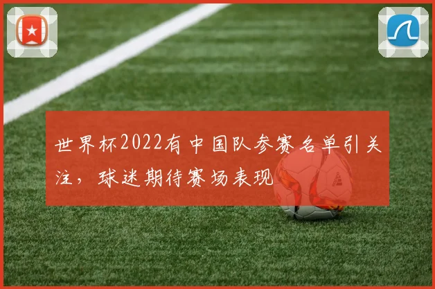 世界杯2022有中国队参赛名单引关注，球迷期待赛场表现